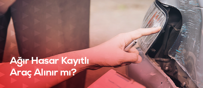 Ağır Hasar Kayıtlı Araç Alınır Mı
